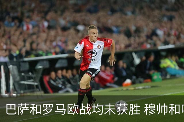 巴萨和罗马欧战均未获胜 穆帅和哈维都抱怨起草坪